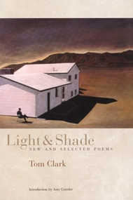 Light and Shade (New and Selected Poems) by Tom Clark, Amy Gerstler, 9781566891837