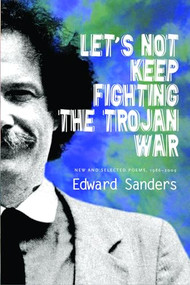 Let's Not Keep Fighting the Trojan War (New and Selected Poems 1986-2009) by Edward Sanders, Joanne Kyger, 9781566892346