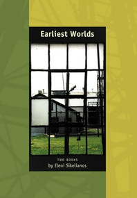 Earliest Worlds (Two Books by Eleni Sikelianos) by Eleni Sikelianos, 9781566891141