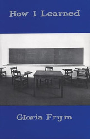 How I Learned by Gloria Frym, 9781566890038