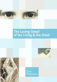 The Loving Detail of the Living & the Dead by Eleni Sikelianos, 9781566893244