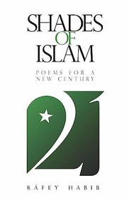 Shades of Islam (Poems for a New Century) by Rafey Habib, 9781847740212