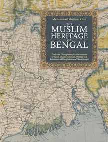 The Muslim Heritage of Bengal (The Lives, Thoughts and Achievements of Great Muslim Scholars, Writers and Reformers of Bangladesh and West Bengal) by Muhammad Mojlum Khan, 9781847740595