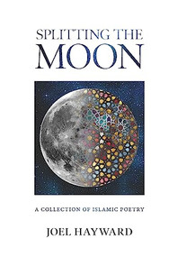 Splitting the Moon (A Collection of Islamic Poetry) by Joel Hayward, 9781847740342