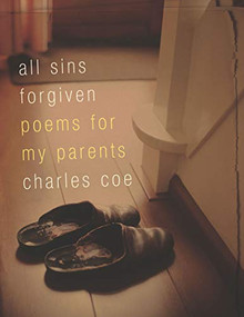 All Sins Forgiven (Poems for My Parents) by Charles Coe, 9781935248385