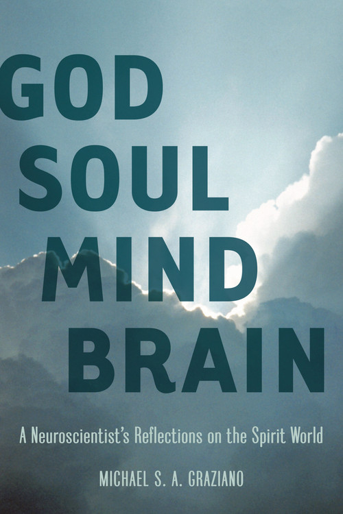God Soul Mind Brain (A Neuroscientist's Reflections on the Spirit World) by Michael S. A. Graziano, 9781935248118