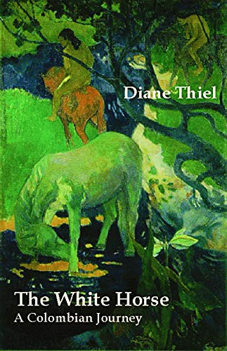 The White Horse: A Colombian Journey by Diane Thiel, 9780971822894