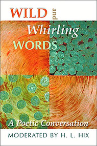 Wild and Whirling Words: A Poetic Conversation by H. L. Hix, 9780974599502