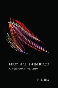 First Fire, Then Birds (Obsessionals 1985-2010) by H. L. Hix, 9780981968742