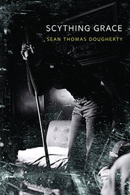 Scything Grace by Sean Thomas Dougherty, 9780988692206