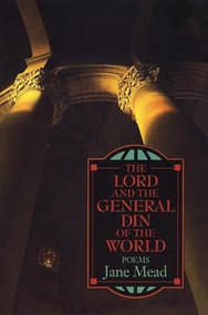 The Lord and the General Din of the World (Poems) by Jane Mead, Philip Levine, 9780964115118