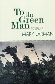 To the Green Man (Poems) by Mark Jarman, 9781932511024