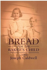 Bread for the Baker's Child (A Novel) by Joseph Caldwell, 9781889330662