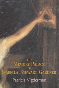 The Memory Palace of Isabella Stewart Gardner by Patricia Vigderman, 9781932511437