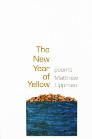The New Year of Yellow (Poems) by Matthew Lippman, 9781932511468