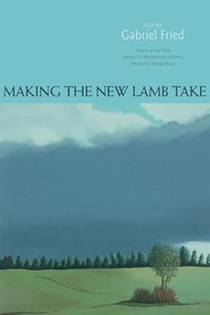Making the New Lamb Take (Poems) by Gabriel Fried, 9781932511499