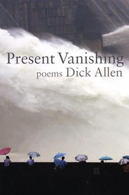 Present Vanishing (Poems) by Dick Allen, 9781932511642