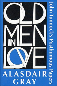 Old Men in Love (John Tunnock's Posthumous Papers) by Alasdair Gray, 9781931520690
