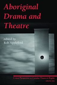 Aboriginal Drama and Theatre (Critical Perspectives on Canadian Theatre in English: Volume One) by Rob Appleford, 9780887547928