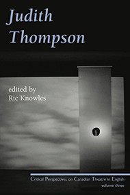 Judith Thompson (Critical Perspectives on Canadian Theatre in English: Volume Three) by Ric Knowles, 9780887547966