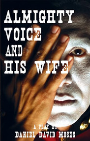 Almighty Voice and His Wife (Second Edition) by Daniel David Moses, 9780887548970