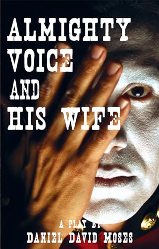 Almighty Voice and His Wife (Second Edition) by Daniel David Moses, 9780887548970