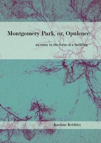 Montgomery Park, or Opulence (An Essay in the Form of a Building) by Karinne Keithley Syers, 9780981753355