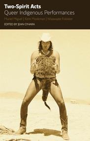 Two Spirit Acts: Queer Indigenous Performances by Jean O'Hara, 9781770911840