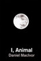 I, Animal by Daniel MacIvor, 9781770913424