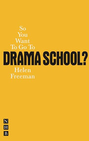 So You Want To Go To Drama School? by Helen Freeman, 9781848420168