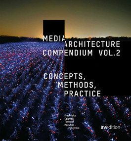 Media Architecture Compendium Vol. 2 (Concepts, Methods, Practice) by Joel Fredericks, Glenda A Caldwell, Martin Tomitsch, M. Hank Haeusler, 9783899863932