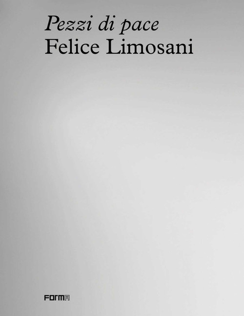 Felice Limosani. Pezzi di Pace by Sonia Zampini, 9788855211215