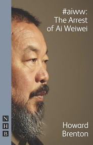 #aiww: The Arrest of Ai Weiwei by Howard Brenton, 9781848423312