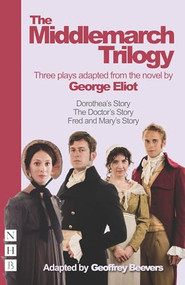 The Middlemarch Trilogy (Three Plays Adapted from the Novel by George Eliot) by George Eliot, Geoffrey Beever, 9781848424050