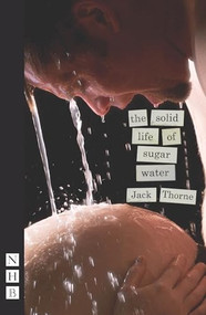 The Solid Life of Sugar Water by Jack Thorne, 9781848425132