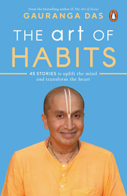 The Art of Habits (40 Stories to Uplift the Mind and Transform the Heart) by Gauranga Das, 9780143452751