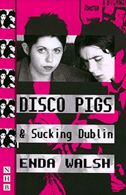 Disco Pigs and Sucking Dublin by Enda Walsh, 9781854593986