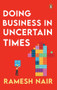 Doing Business in Uncertain Times by Ramesh Nair, 9780143464457