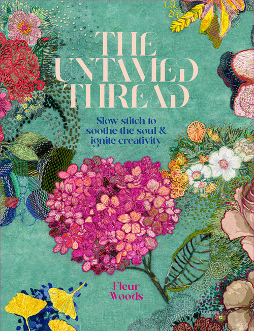 The Untamed Thread (Slow stitch to soothe the soul and ignite creativity) by Fleur Woods, 9780473679767