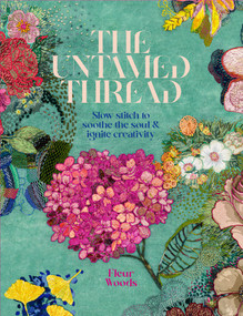 The Untamed Thread (Slow stitch to soothe the soul and ignite creativity) by Fleur Woods, 9780473679767