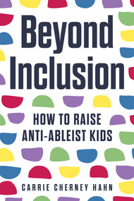 Beyond Inclusion (How to Raise Anti-Ableist Kids) by Carrie Cherney Hahn, 9780914090687