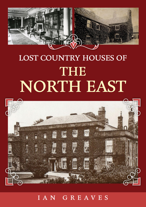 Lost Country Houses of the North East by Ian Greaves, 9781398106871