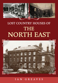 Lost Country Houses of the North East by Ian Greaves, 9781398106871