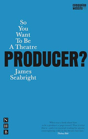 So You Want To Be A Theatre Producer? by James  Seabright, 9781854595379