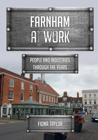 Farnham at Work (People and Industries Through the Years) by Fiona Taylor, 9781398113558