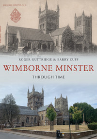Wimborne Minster Through Time by Roger Guttridge, Barry Cuff, 9781398116429