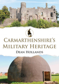 Carmarthenshire's Military Heritage by Dean Hollands, 9781398116764