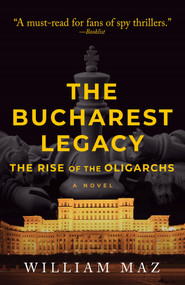The Bucharest Legacy (The Rise of the Oligarchs) - 9781608096190 by William Maz, 9781608096190
