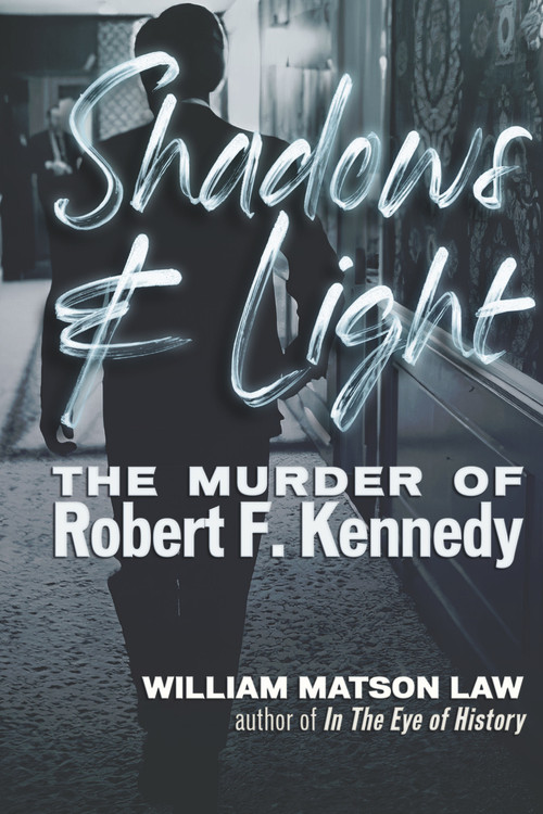 Shadows & Light (The Murder of Robert F. Kennedy) by William Matson Law, 9781634244367