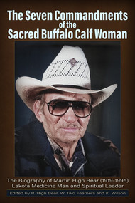 The Seven Commandments of the-Sacred Buffalo Calf Woman (The Biography of Martin HIgh Bear (1919-1995) Lakota Medicine Man and Spirtual Leader) by Rose High Bear, 9781634244602